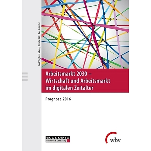Arbeitsmarkt 2030 - Wirtschaft und Arbeitsmarkt im digitalen Zeitalter, Ben Kriechel, Nicola Düll, Kurt Vogler-Ludwig
