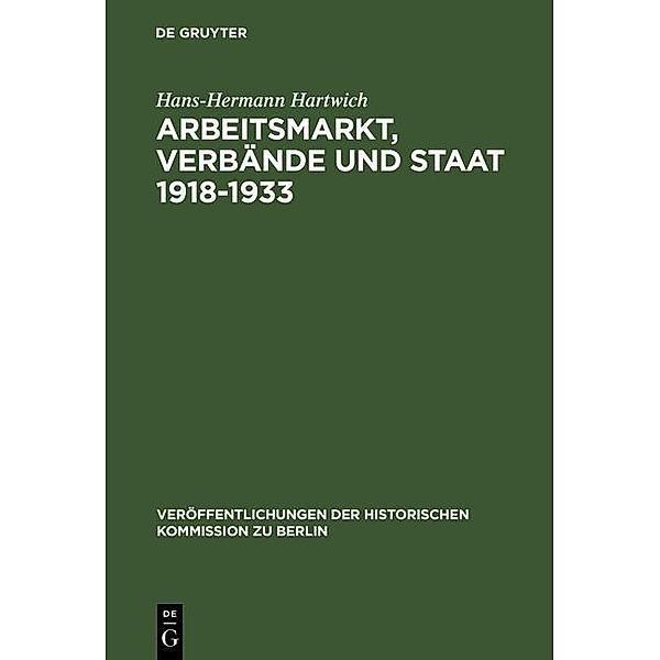 Arbeitsmarkt, Verbände und Staat 1918-1933 / Veröffentlichungen der Historischen Kommission zu Berlin Bd.23, Hans-Hermann Hartwich