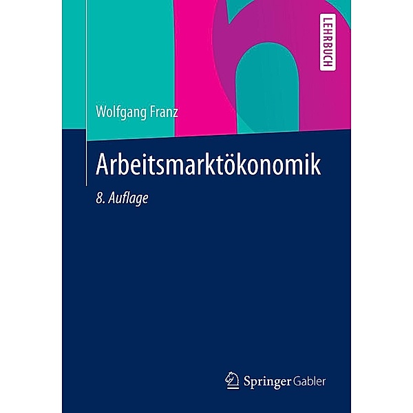 Arbeitsmarktökonomik / Springer-Lehrbuch, Wolfgang Franz