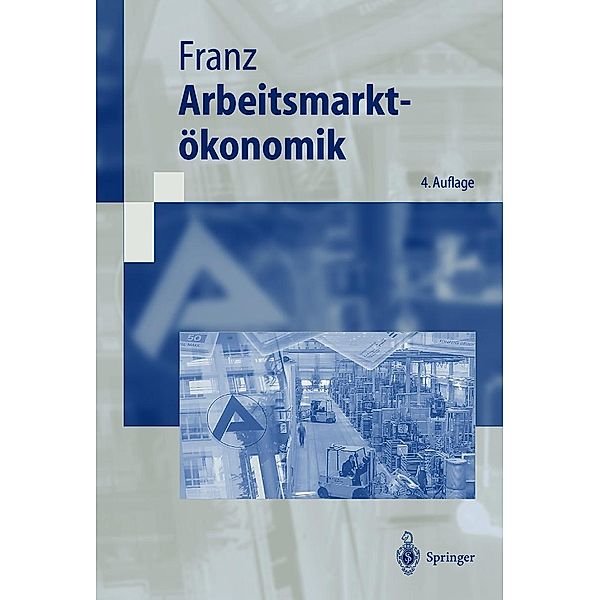 Arbeitsmarktökonomik / Springer-Lehrbuch, Wolfgang Franz