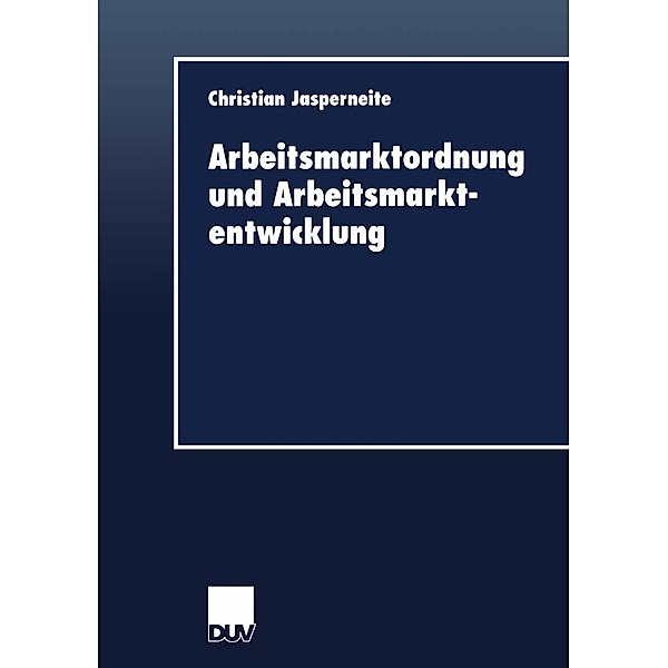 Arbeitsmarktordnung und Arbeitsmarktentwicklung / DUV Wirtschaftswissenschaft, Christian Jasperneite