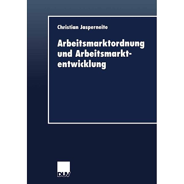 Arbeitsmarktordnung und Arbeitsmarktentwicklung / DUV Wirtschaftswissenschaft, Christian Jasperneite