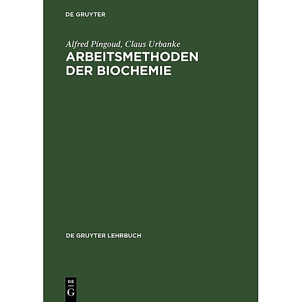 Arbeitsmethoden der Biochemie / De Gruyter Lehrbuch, Alfred Pingoud, Claus Urbanke
