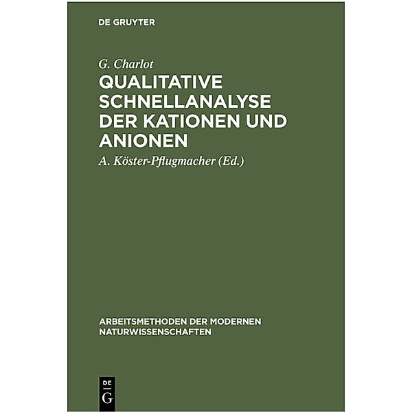 Arbeitsmethoden der modernen Naturwissenschaften / Qualitative Schnellanalyse der Kationen und Anionen, G. Charlot