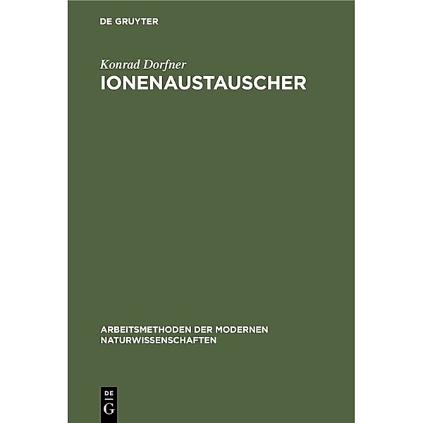 Arbeitsmethoden der modernen Naturwissenschaften / Ionenaustauscher, Konrad Dorfner