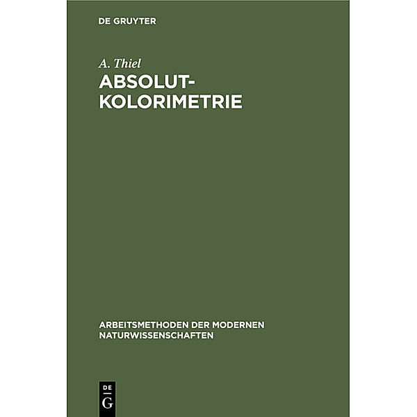 Arbeitsmethoden der modernen Naturwissenschaften / Absolutkolorimetrie, A. Thiel