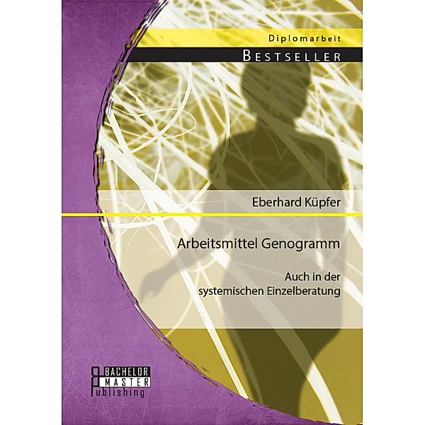 Arbeitsmittel Genogramm - auch in der systemischen Einzelberatung, Eberhard Küpfer
