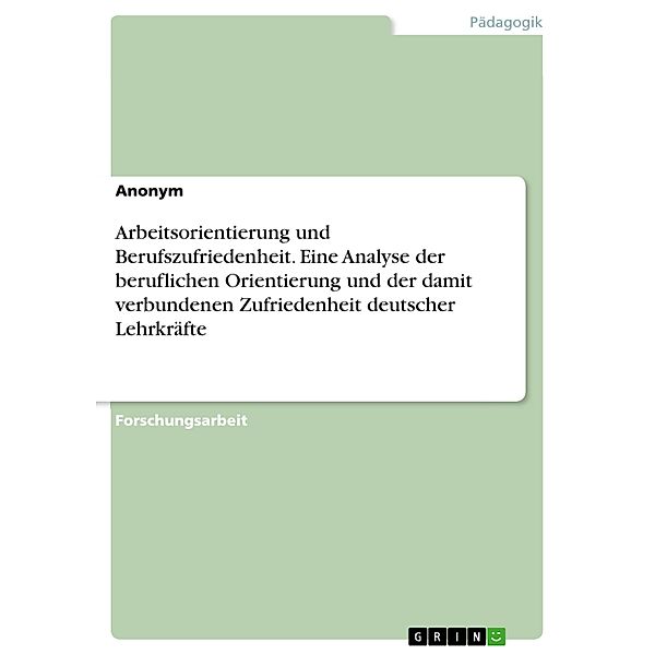 Arbeitsorientierung und Berufszufriedenheit. Eine Analyse der beruflichen Orientierung und der damit verbundenen Zufriedenheit deutscher Lehrkräfte