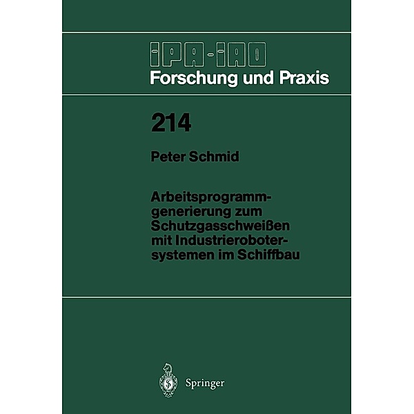 Arbeitsprogramm-generierung zum Schutzgasschweissen mit Industrierobotersystemen im Schiffbau / IPA-IAO - Forschung und Praxis Bd.214, Peter Schmidt