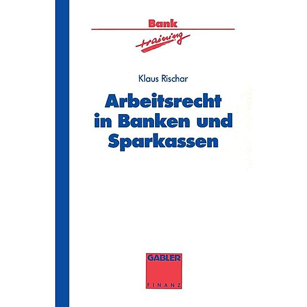 Arbeitsrecht in Banken und Sparkassen / Banktraining, Klaus Rischar