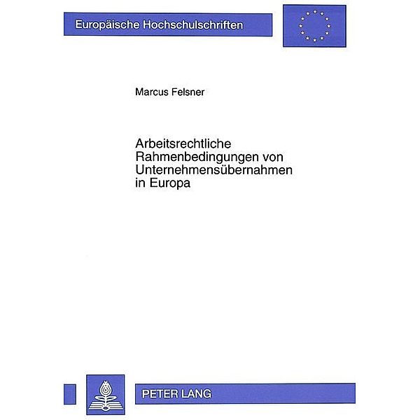 Arbeitsrechtliche Rahmenbedingungen von Unternehmensübernahmen in Europa, Marcus Felsner