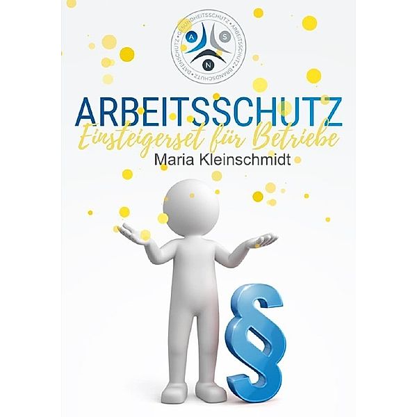 Arbeitsschutz - Einsteigerset für Kleinbetriebe - Behördensichere Mustervorlage, Maria Kleinschmidt