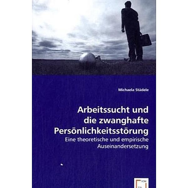 Arbeitssucht und die zwanghafte Persönlichkeitsstörung, Michaela Städele