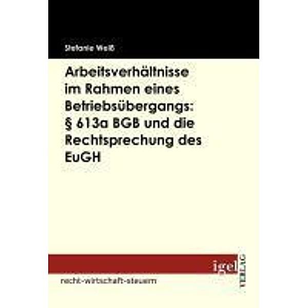 Arbeitsverhältnisse im Rahmen eines Betriebsübergangs: § 613a BGB und die Rechtsprechung des EuGH / Igel-Verlag, Stefanie Weiß