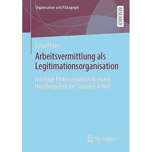 Arbeitsvermittlung als Legitimationsorganisation / Organisation und Pädagogik Bd.38, Luisa Peters
