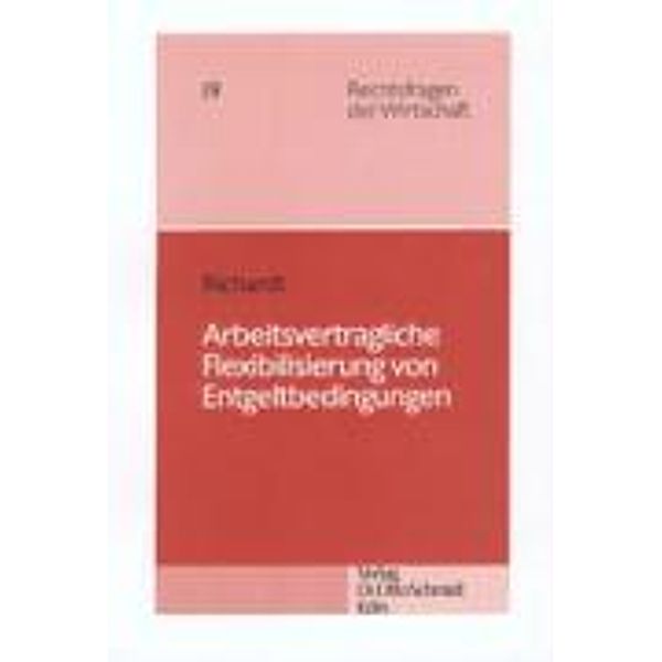 Arbeitsvertragliche Flexibilisierung von Entgeltbedingungen, Winfried Richardt