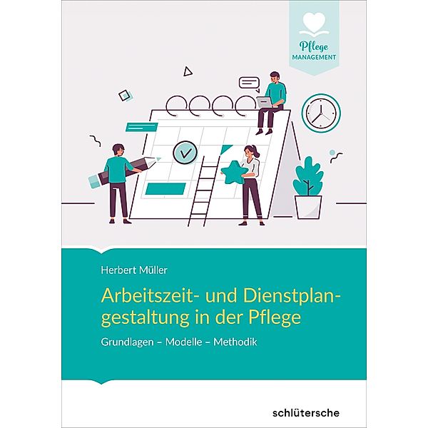 Arbeitszeit- und Dienstplangestaltung in der Pflege / Pflege Management, Herbert Müller