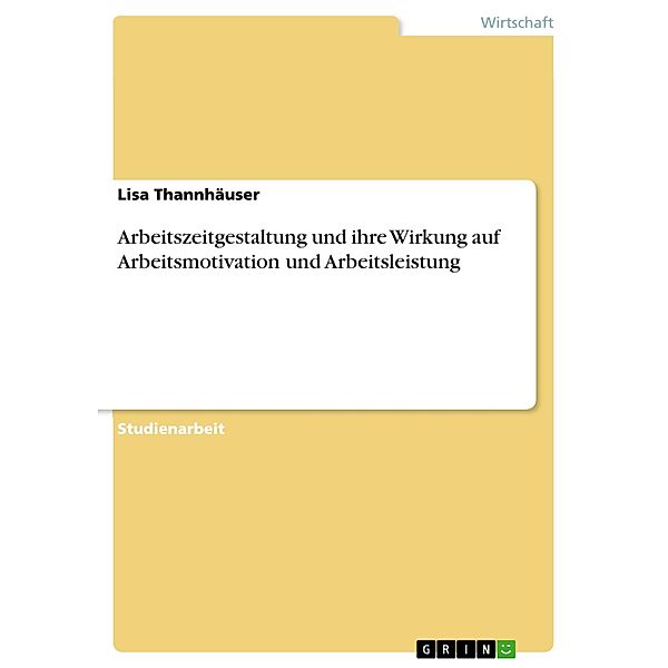 Arbeitszeitgestaltung und ihre Wirkung auf Arbeitsmotivation und Arbeitsleistung, Lisa Thannhäuser