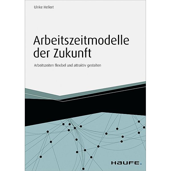 Arbeitszeitmodelle der Zukunft - inkl. Arbeitshilfen online, Ulrike Hellert