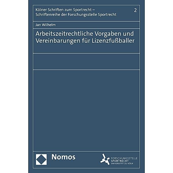 Arbeitszeitrechtliche Vorgaben und Vereinbarungen für Lizenzfußballer / Kölner Schriften zum Sportrecht - Schriftenreihe der Forschungsstelle Sportrecht Bd.2, Jan Wilhelm