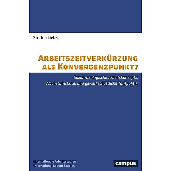 Arbeitszeitverkürzung als Konvergenzpunkt? / Labour Studies Bd.29, Steffen Liebig