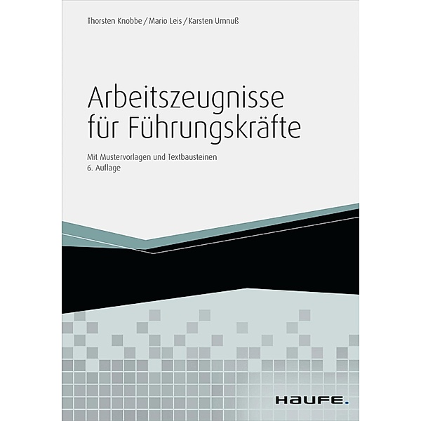 Arbeitszeugnisse für Führungskräfte - inkl. Arbeitshilfen online / Haufe Fachbuch, Thorsten Knobbe, Mario Leis, Karsten Umnuß