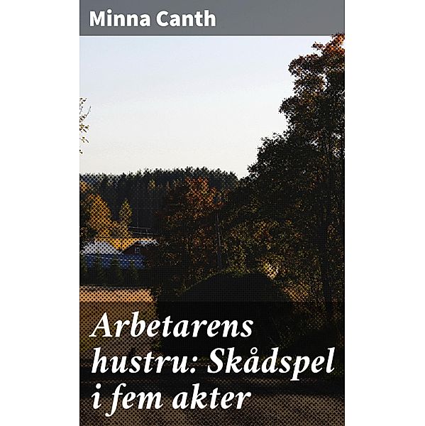 Arbetarens hustru: Skådspel i fem akter, Minna Canth