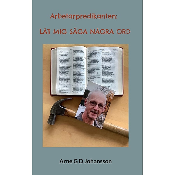 Arbetarpredikanten: Låt mig säga några ord, Arne G D Johansson