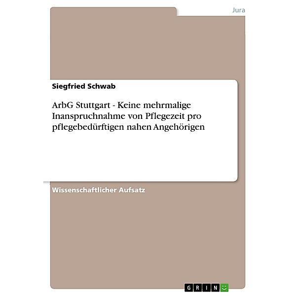 ArbG Stuttgart - Keine mehrmalige Inanspruchnahme von Pflegezeit pro pflegebedürftigen nahen Angehörigen, Siegfried Schwab