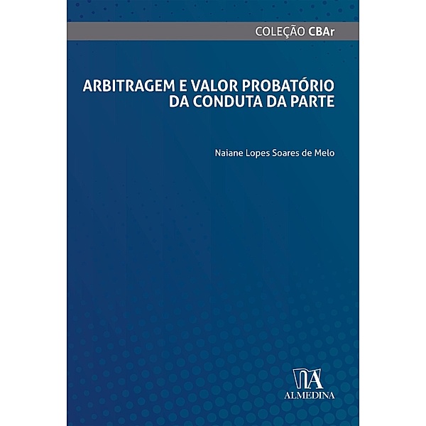 Arbitragem e Valor Probatório da Conduta da Parte / CBAr, Naiane Lopes Soares de Melo