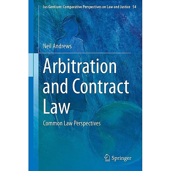 Arbitration and Contract Law / Ius Gentium: Comparative Perspectives on Law and Justice Bd.54, Neil Andrews