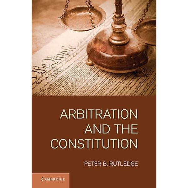 Arbitration and the Constitution, Peter B. Rutledge