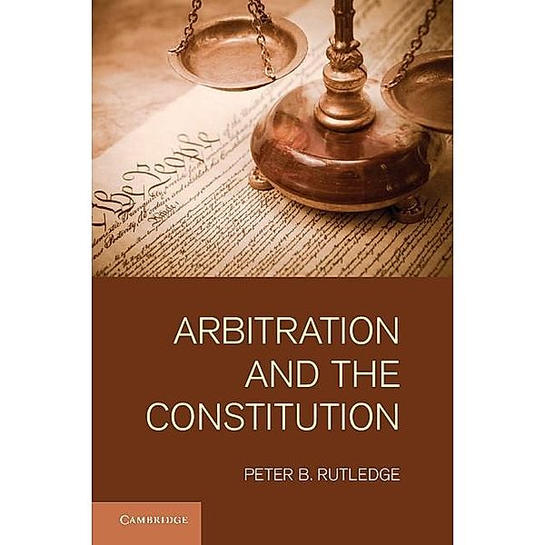 Arbitration and the Constitution, Peter B. Rutledge
