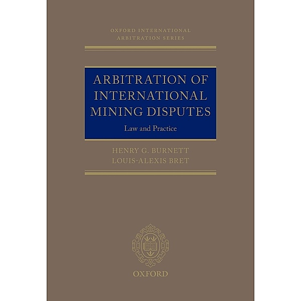 Arbitration of International Mining Disputes / Oxford International Arbitration Series, Henry G. Burnett, Louis-Alexis Bret