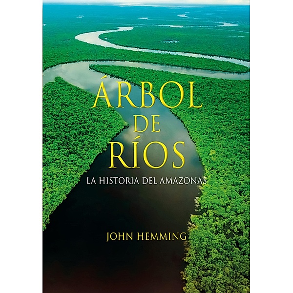 Árbol de ríos. La historia del Amazonas, John Hemming