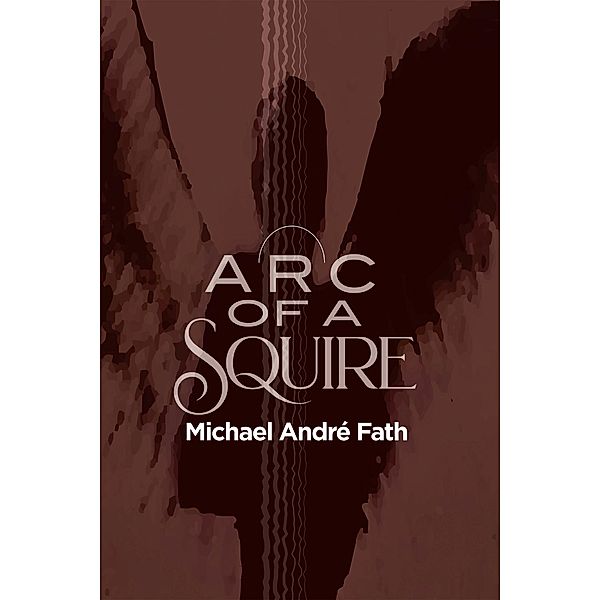 Arc of a Squire, Michael André Fath