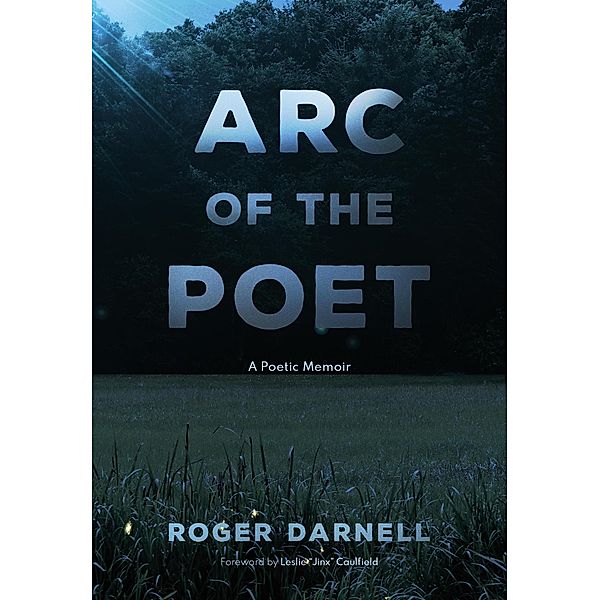 Arc of the Poet: A Poetic Memoir, Roger Darnell