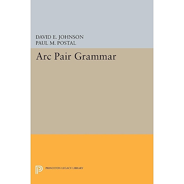 Arc Pair Grammar / Princeton Legacy Library Bd.643, David E. Johnson, Paul M. Postal