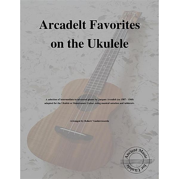 Arcadelt Favorites on the Ukulele, Robert Vanderzweerde