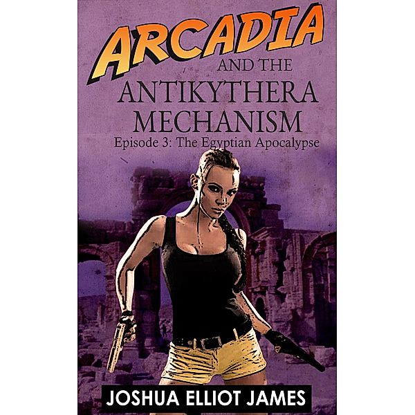 Arcadia And The Antikythera Mechanism: The Egyptian Apocalypse / The Antikythera Mechanism, Joshua Elliot James