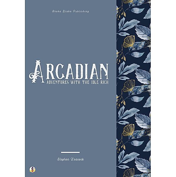 Arcadian Adventures with the Idle Rich, Stephen Leacock, Sheba Blake