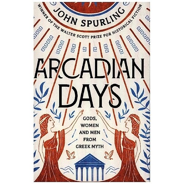 Arcadian Days: Gods, Women and Men from Greek Myth, John Spurling