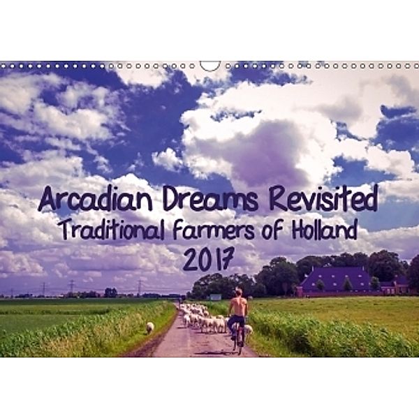 Arcadian Dreams Revisited Traditional farmers of Holland 2017 (Wall Calendar 2017 DIN A3 Landscape), Rene-Frank Granaada