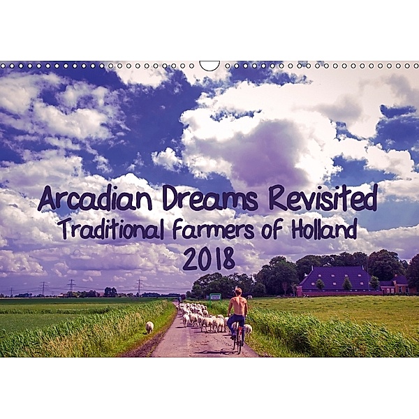 Arcadian Dreams Revisited Traditional farmers of Holland 2018 (Wall Calendar 2018 DIN A3 Landscape), Rene-Frank Granaada