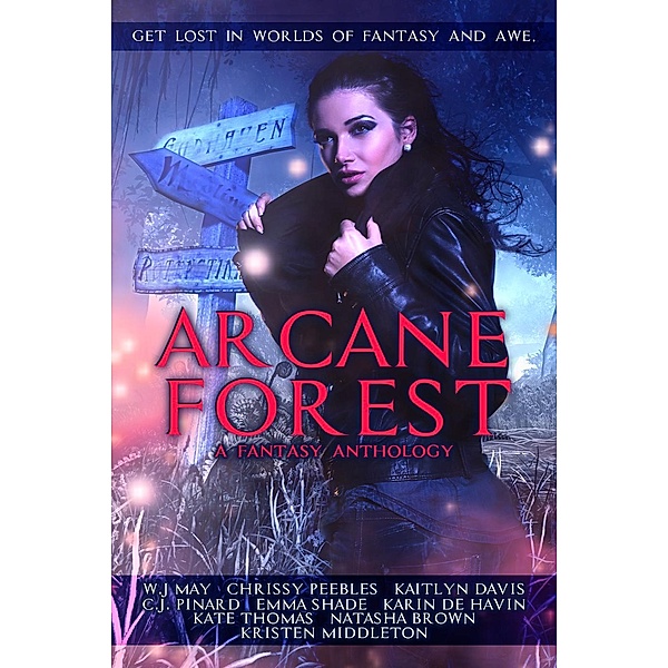 Arcane Forest: A Fantasy Anthology, W. J. May, C. J. Pinard, Chrissy Peebles, Kaitlyn Davis, Kristen L. Middleton, Natasha Brown, Emma Shade, Karen de Havin, Kate Thomas