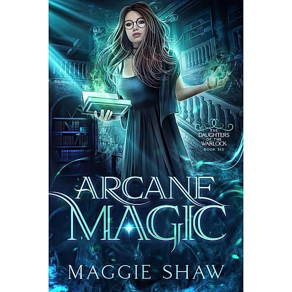 Arcane Magic (Daughters of the Warlock, #7) / Daughters of the Warlock, Amelia Shaw, Maggie Shaw
