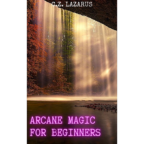 Arcane Magic for Beginners, C. Z. Lazarus