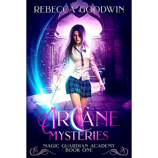 Arcane Mysteries (Magic Guardian Academy, #1) / Magic Guardian Academy, Rebecca Goodwin