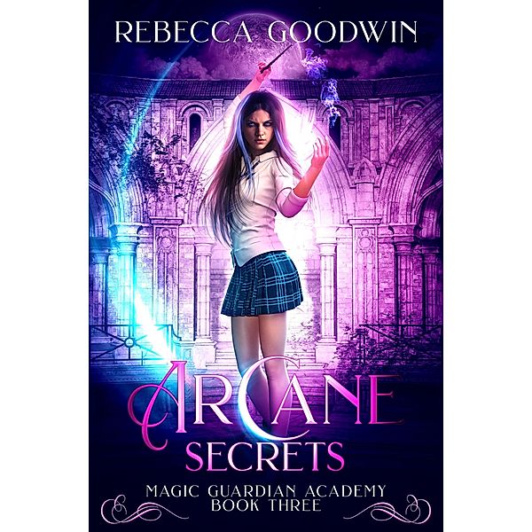 Arcane Secrets (Magic Guardian Academy, #3) / Magic Guardian Academy, Rebecca Goodwin