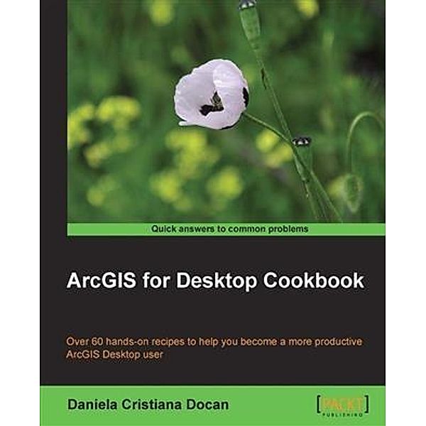 ArcGIS for Desktop Cookbook, Daniela Cristiana Docan